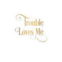 Trouble Loves Me Sticker