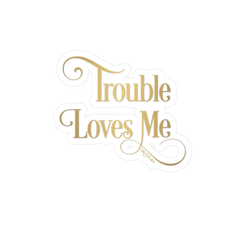 Trouble Loves Me Sticker