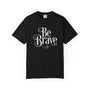 Be Brave Unisex T-shirt