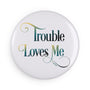 Trouble Loves Me Magnet