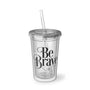 Be Brave Acrylic Cup